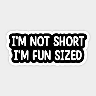 I'm not short, I'm fun sized Sticker